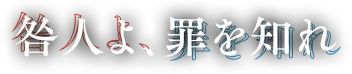 咎人よ、罪を知れ